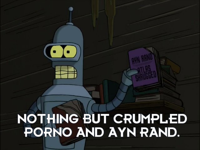 Bender Bending Rodriguez: Nothing but crumpled porno and Ayn Rand.