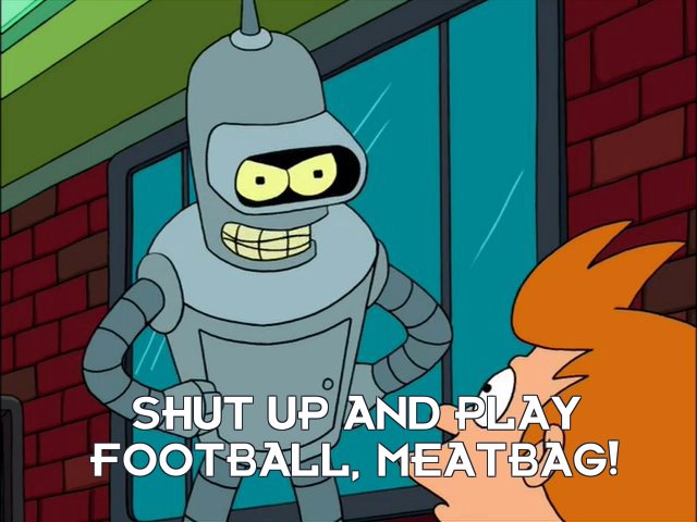 Bender Bending Rodriguez: Shut up and play football, meatbag!