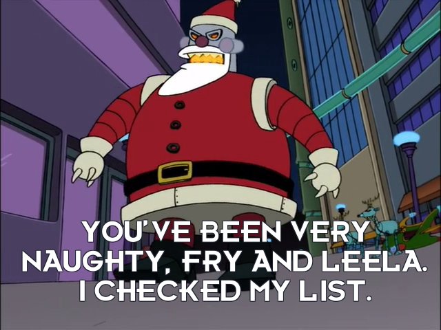 Robot Santa: You’ve been very naughty, Fry and Leela. I checked my list.