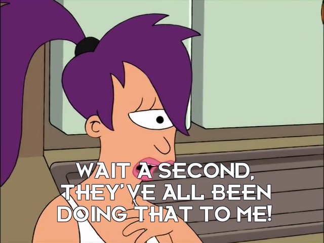 Turanga Leela: Wait a second, they’ve all been doing that to me!
