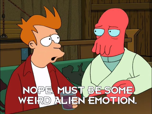Philip J Fry: Nope. Must be some weird alien emotion.