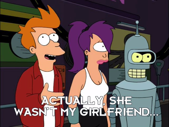 Philip J Fry: Actually, she wasn’t my girlfriend...