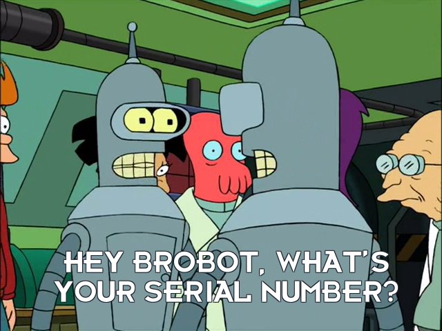 Bender Bending Rodriguez: Hey brobot, what’s your serial number?