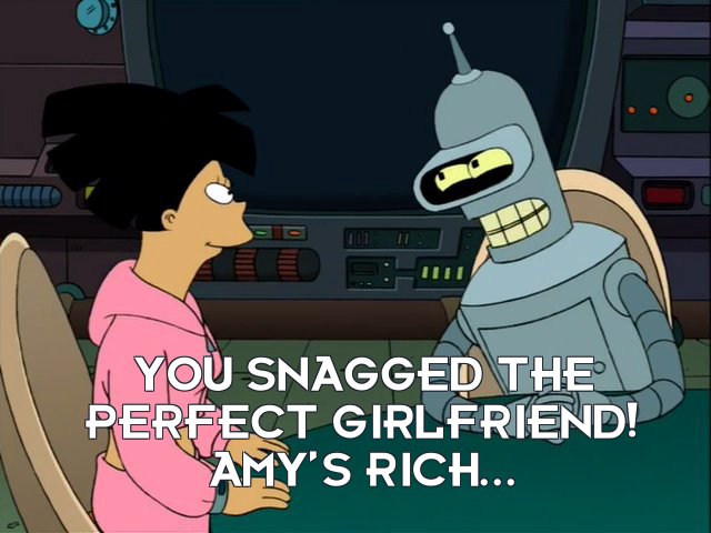 Bender Bending Rodriguez: You snagged the perfect girlfriend! Amy’s rich...