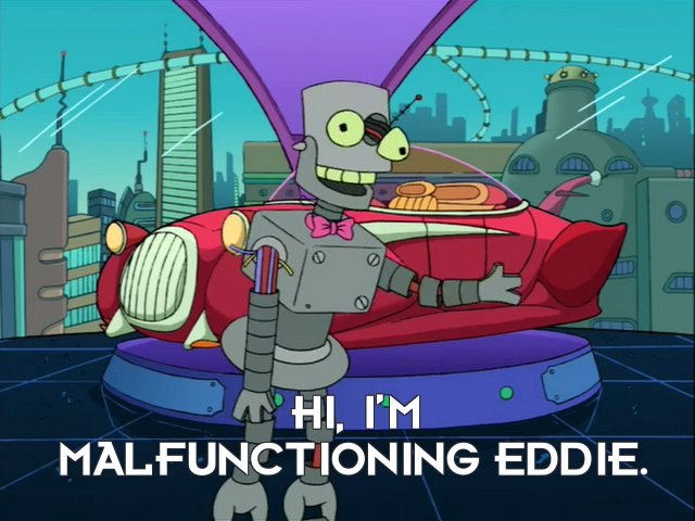 Malfunctioning Eddie: Hi, I’m Malfunctioning Eddie.