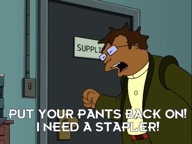 Hermes Conrad: Put your pants back on! I need a stapler!