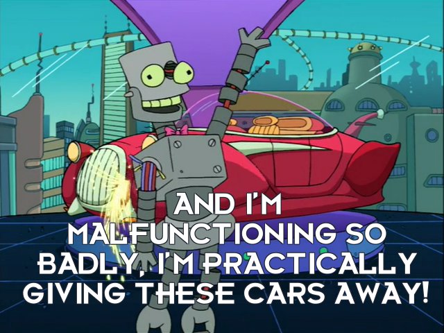 Malfunctioning Eddie: And I’m malfunctioning so badly, I’m practically giving these cars away!