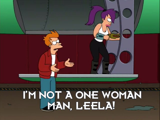 Philip J Fry: I’m not a one woman man, Leela!
