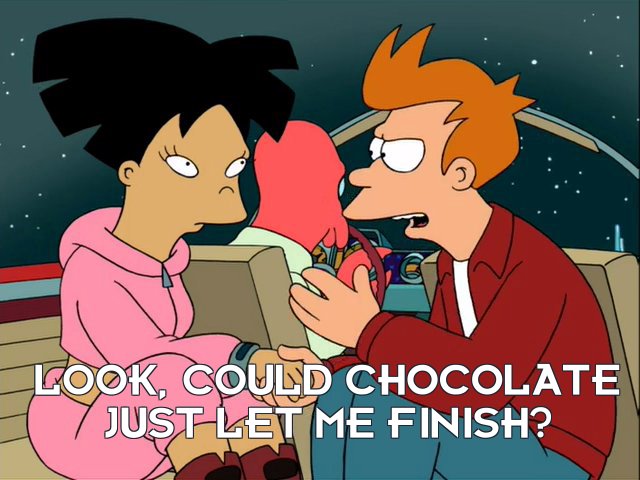 Philip J Fry: Look, could chocolate just let me finish?