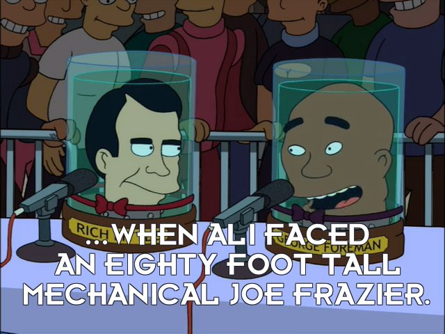 George Foreman’s head: ...when Ali faced an eighty foot tall mechanical Joe Frazier.