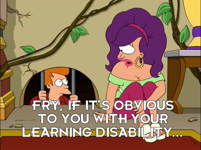 Turanga Leela: Fry, if it’s obvious to you with your learning disability...