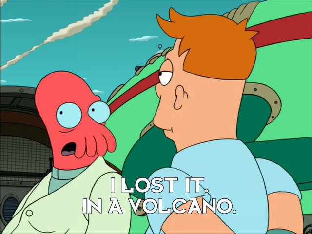 Dr John A Zoidberg: I lost it. In a volcano.