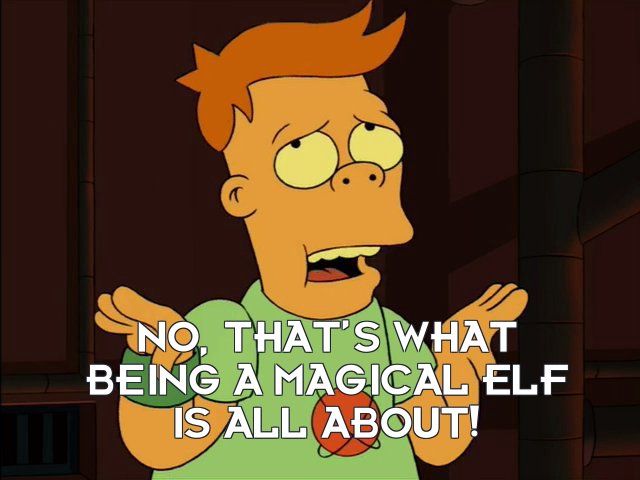 Cubert Farnsworth: No, that’s what being a magical elf is all about!