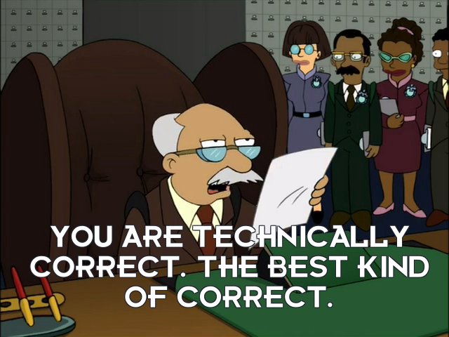 Well kind of. You are technically correct, the best kind of correct. Correct gif. Uhm technically. Technically correct man.