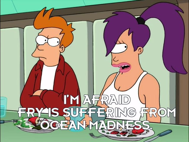 Turanga Leela: I’m afraid Fry is suffering from ocean madness.