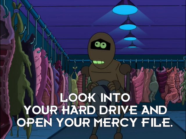 Robot: Look into your hard drive and open your mercy file.