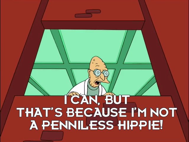 Prof Hubert J Farnsworth: I can, but that’s because I’m not a penniless hippie!