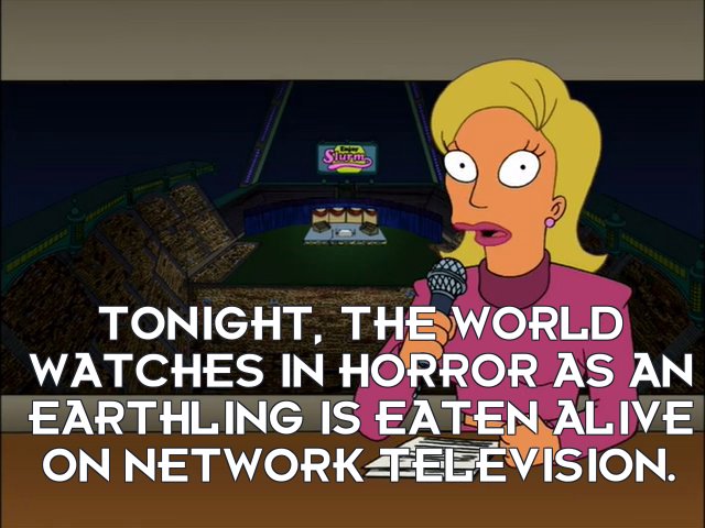 Linda van Schoonhoven: Tonight, the world watches in horror as an Earthling is eaten alive on network television.