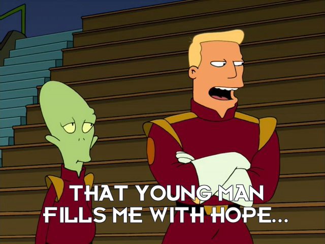 Zapp Brannigan: That young man fills me with hope...