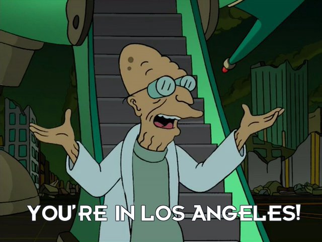 Prof Hubert J Farnsworth: You’re in Los Angeles!