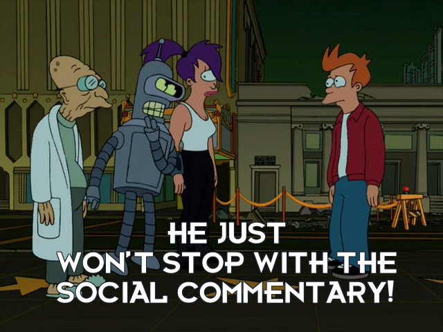 Bender Bending Rodriguez: He just won’t stop with the social commentary!