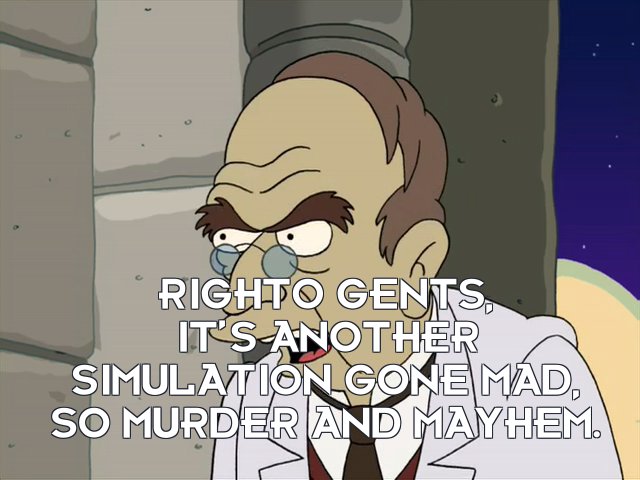 Prof James Moriarty: Righto gents, it’s another simulation gone mad, so murder and mayhem.