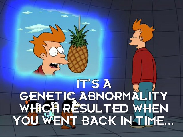 Ken: It’s a genetic abnormality which resulted when you went back in time...