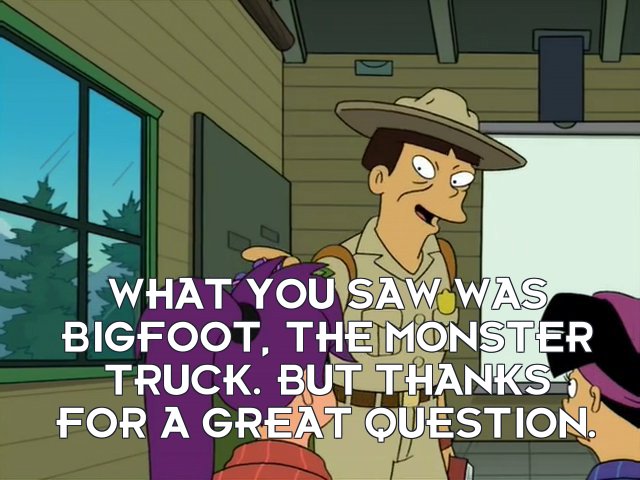 Ranger Park: What you saw was Bigfoot, the monster truck. But thanks for a great question.
