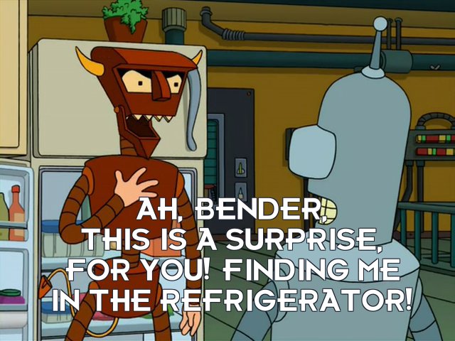 Robot Devil: Ah, Bender, this is a surprise, for you! Finding me in the refrigerator!